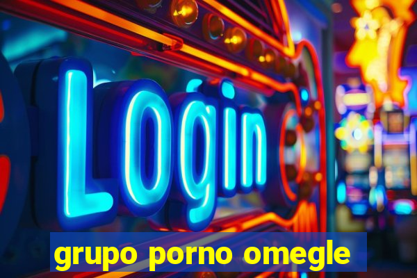 grupo porno omegle